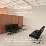【リビング・モダニティ 住まいの実験 1920s - 1970s】国立新美術館